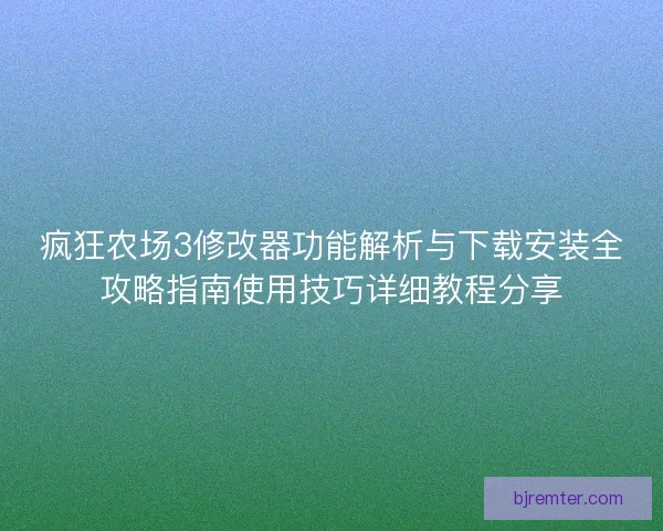 疯狂农场3修改器功能解析与下载安装全攻略指南使用技巧详细教程分享